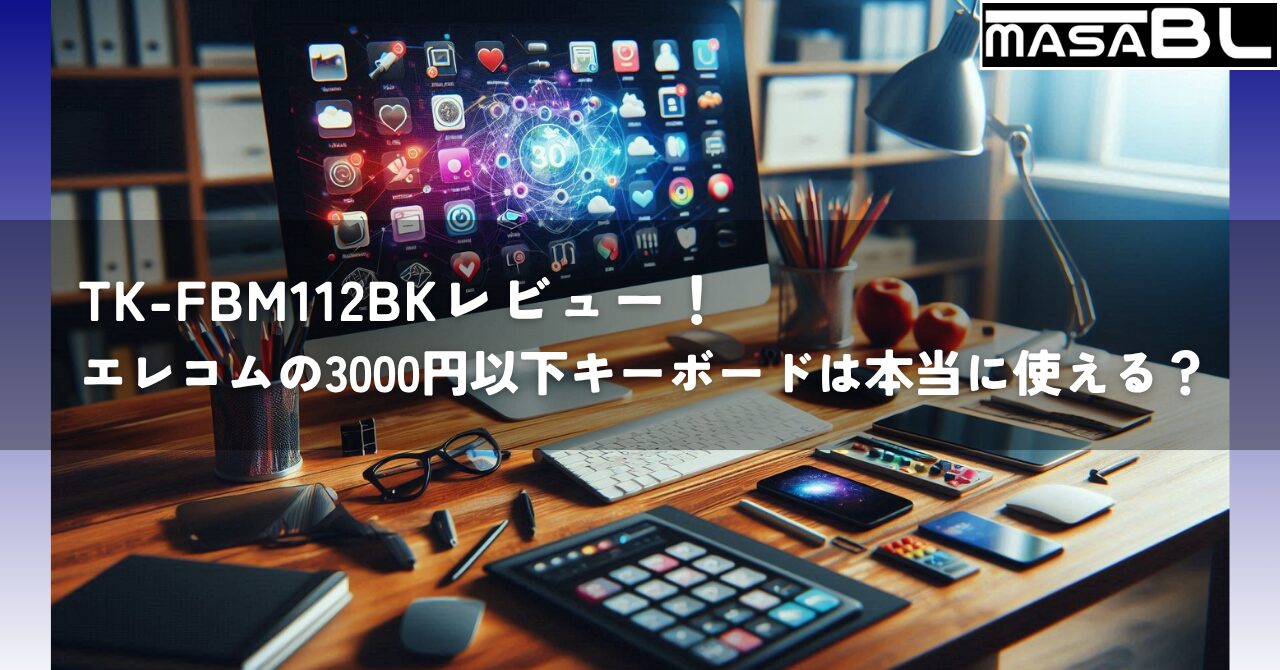 TK-FBM112BKレビュー！エレコムの3000円以下キーボードは本当に使える？