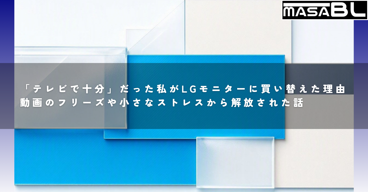 「テレビで十分」だった私がLGモニターに買い替えた理由｜動画のフリーズや小さなストレスから解放された話